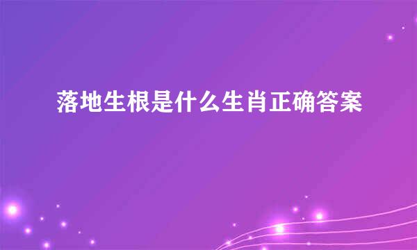 落地生根是什么生肖正确答案