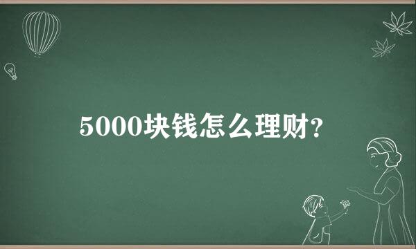 5000块钱怎么理财？