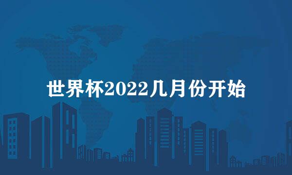 世界杯2022几月份开始