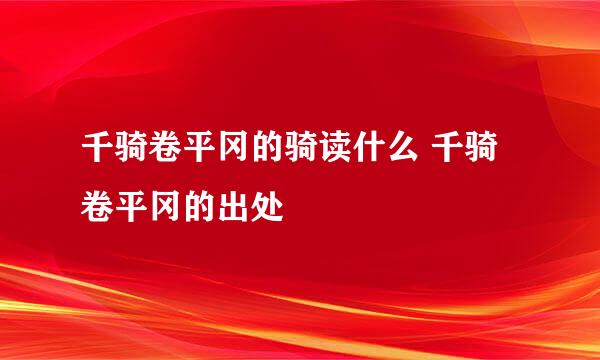 千骑卷平冈的骑读什么 千骑卷平冈的出处