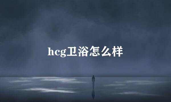 hcg卫浴怎么样