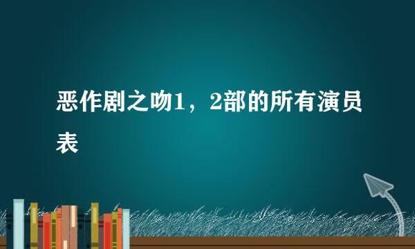 恶作剧之吻1，2部的所有演员表