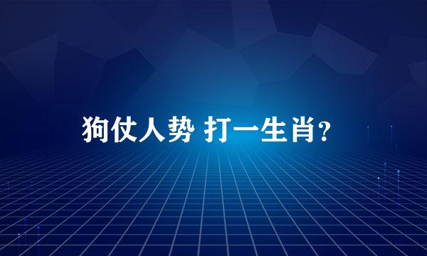 狗仗人势 打一生肖？