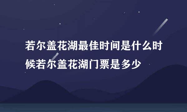 若尔盖花湖最佳时间是什么时候若尔盖花湖门票是多少