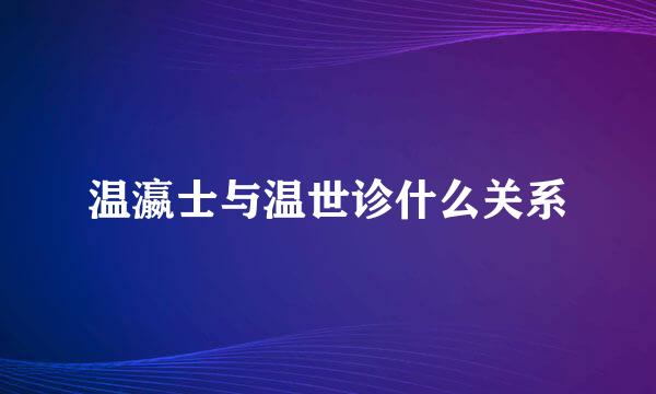 温瀛士与温世诊什么关系