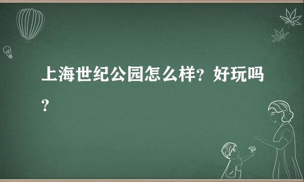 上海世纪公园怎么样？好玩吗？