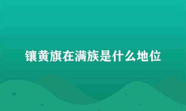 镶黄旗在满族是什么地位