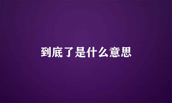 到底了是什么意思