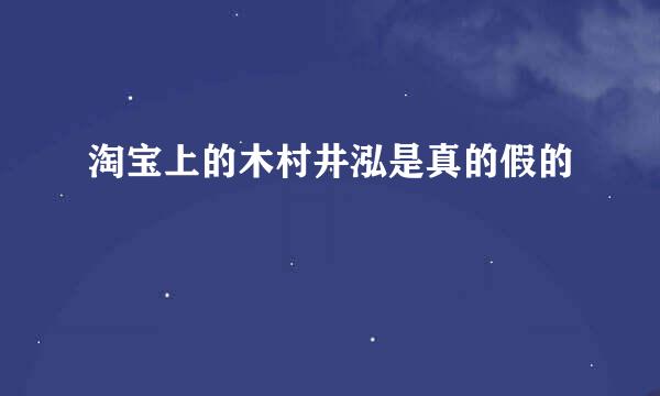 淘宝上的木村井泓是真的假的