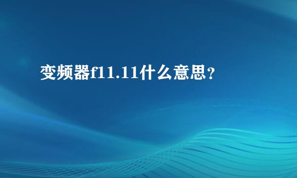 变频器f11.11什么意思？