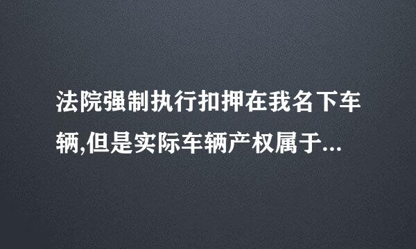 法院强制执行扣押在我名下车辆,但是实际车辆产权属于别人的,怎么能拿回车子？