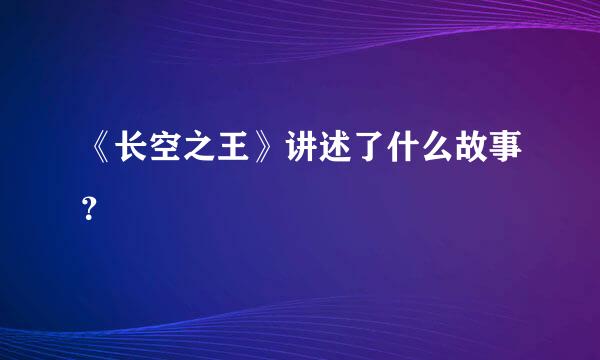 《长空之王》讲述了什么故事？