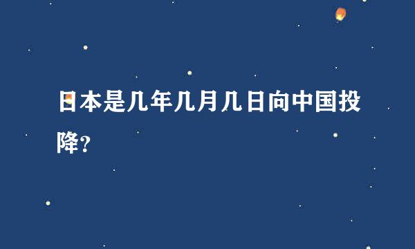 日本是几年几月几日向中国投降？