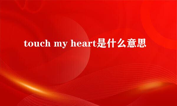 touch my heart是什么意思