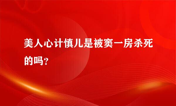 美人心计慎儿是被窦一房杀死的吗？