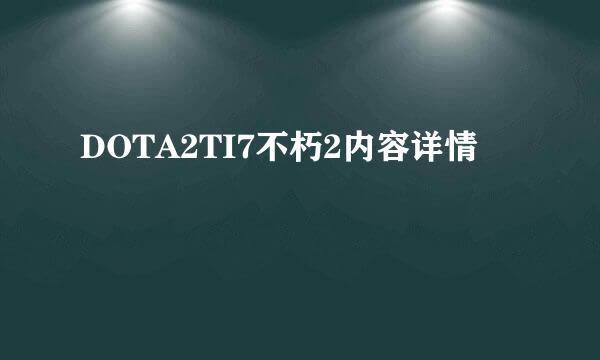 DOTA2TI7不朽2内容详情