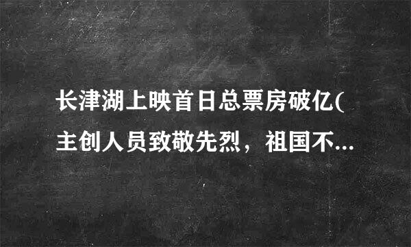 长津湖上映首日总票房破亿(主创人员致敬先烈，祖国不会忘记)