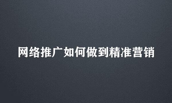 网络推广如何做到精准营销