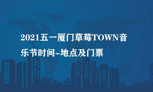 2021五一厦门草莓TOWN音乐节时间-地点及门票