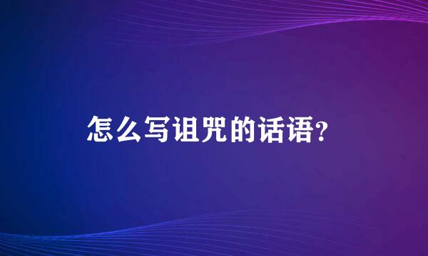 怎么写诅咒的话语？