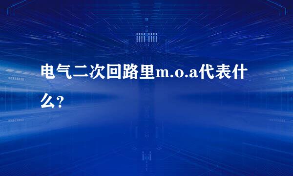 电气二次回路里m.o.a代表什么？