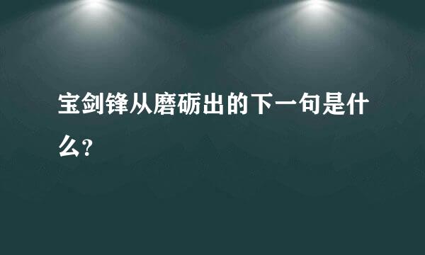 宝剑锋从磨砺出的下一句是什么？