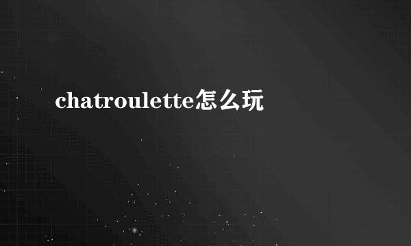 chatroulette怎么玩