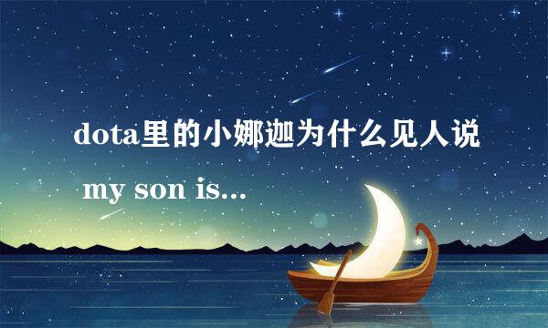 dota里的小娜迦为什么见人说 my son is yours？