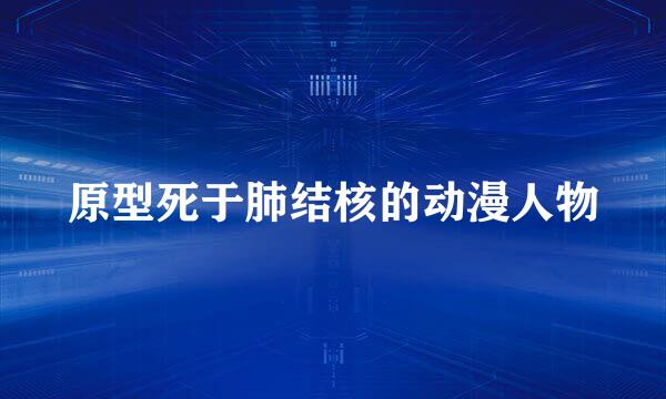 原型死于肺结核的动漫人物