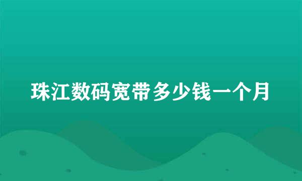 珠江数码宽带多少钱一个月