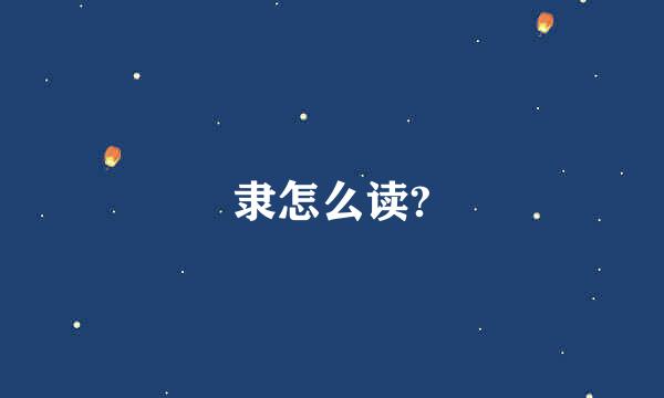 隶怎么读?