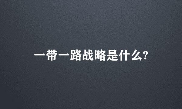 一带一路战略是什么?