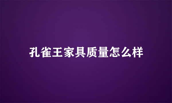 孔雀王家具质量怎么样