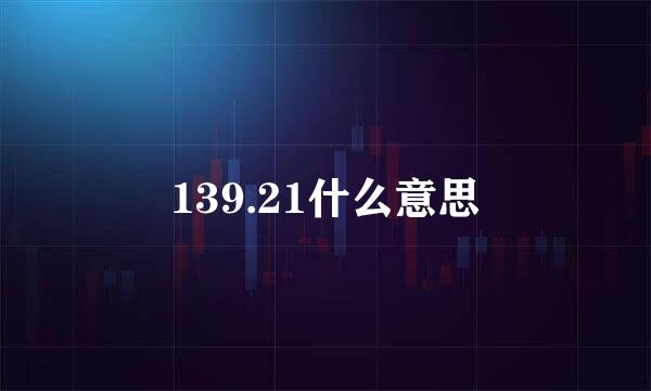 139.21什么意思