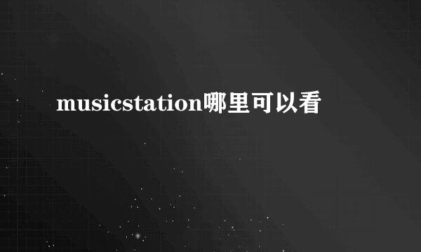 musicstation哪里可以看