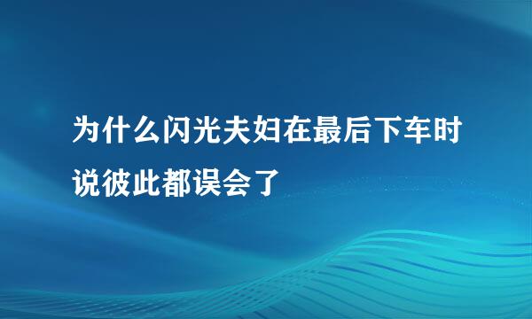 为什么闪光夫妇在最后下车时说彼此都误会了