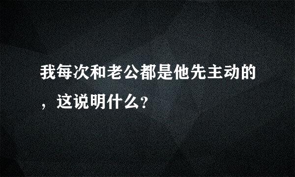 我每次和老公都是他先主动的，这说明什么？