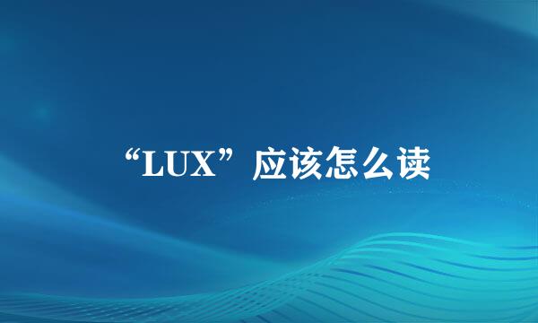 “LUX”应该怎么读