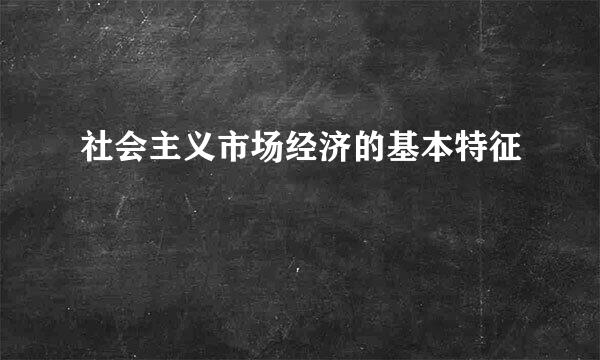 社会主义市场经济的基本特征