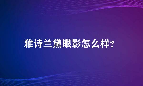 雅诗兰黛眼影怎么样？