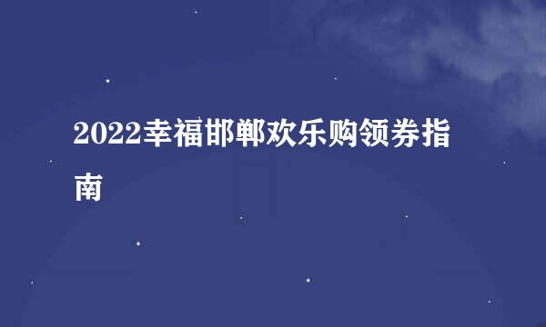 2022幸福邯郸欢乐购领券指南