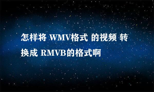 怎样将 WMV格式 的视频 转换成 RMVB的格式啊