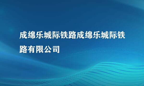 成绵乐城际铁路成绵乐城际铁路有限公司