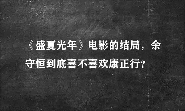 《盛夏光年》电影的结局，余守恒到底喜不喜欢康正行？