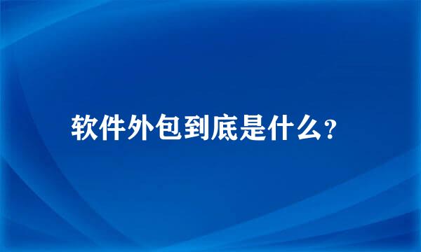 软件外包到底是什么？