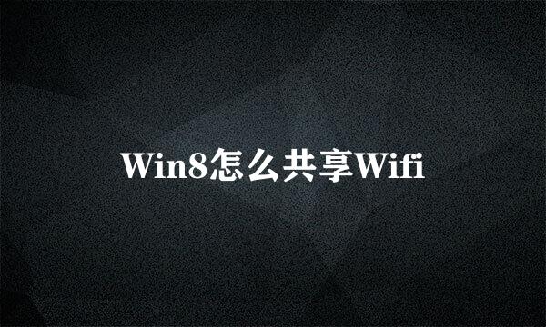 Win8怎么共享Wifi