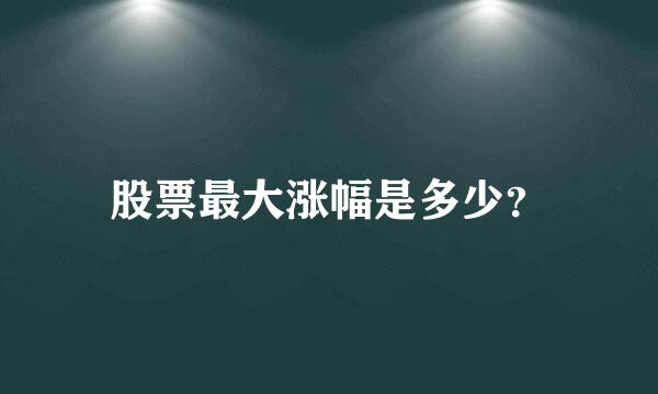 股票最大涨幅是多少？