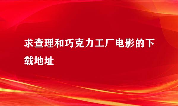 求查理和巧克力工厂电影的下载地址