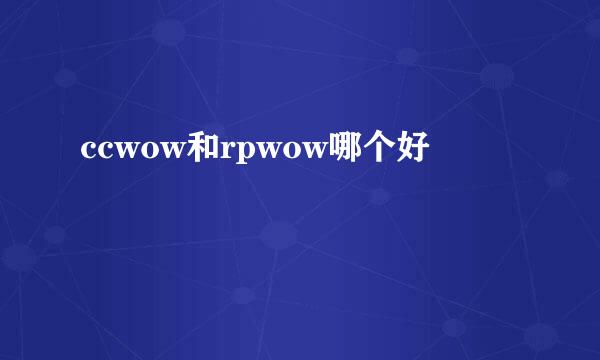 ccwow和rpwow哪个好