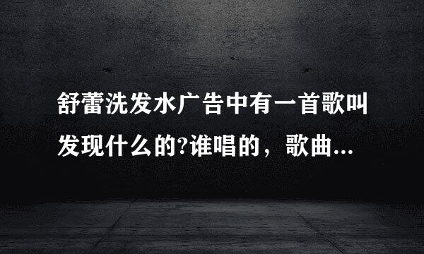 舒蕾洗发水广告中有一首歌叫发现什么的?谁唱的，歌曲名字是什么？